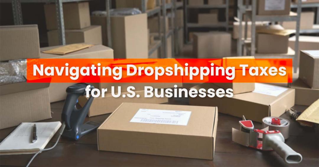 Navigating Dropshipping Taxes for U.S. Businesses