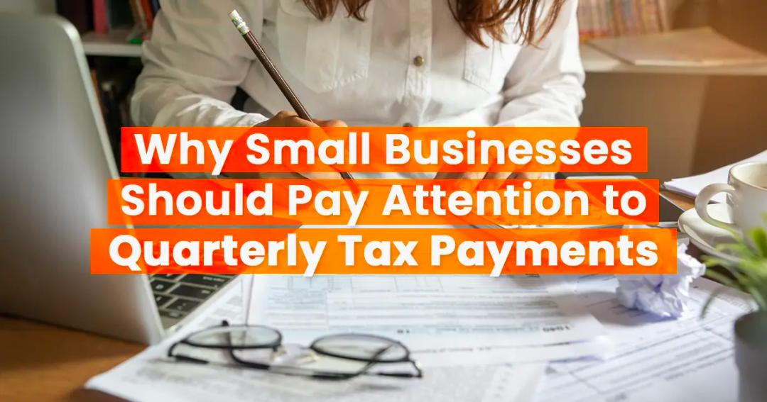 Why Small Businesses Should Pay Attention to Quarterly Tax Payments
