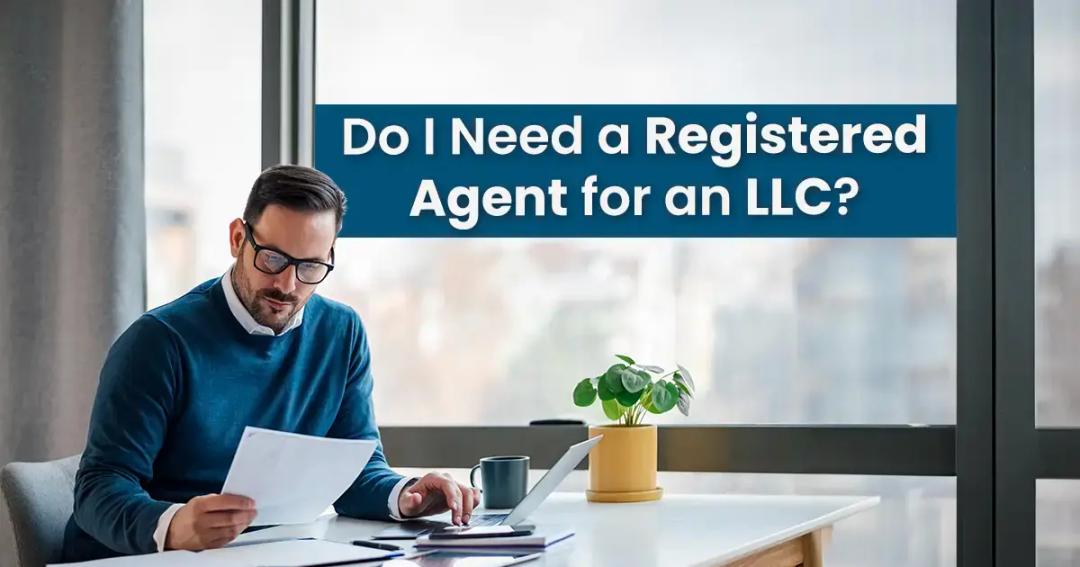 What is a registered agent and do I need one for an LLC?