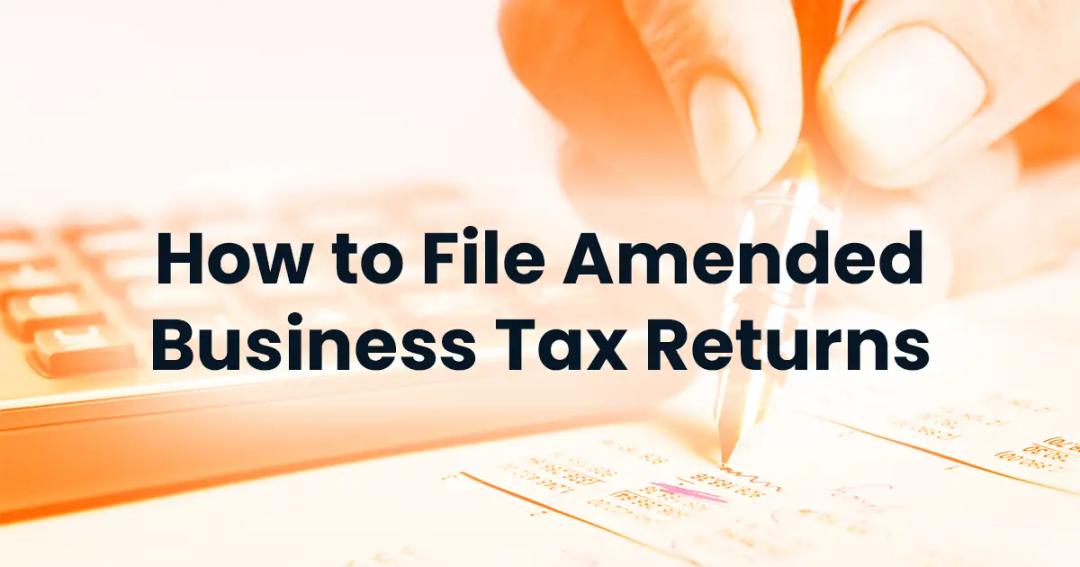 How to File Amended Business Tax Returns