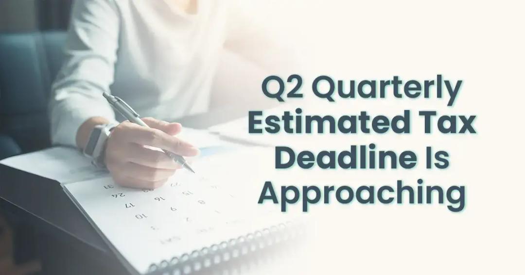 Q2 quarterly estimated tax deadline is approaching.