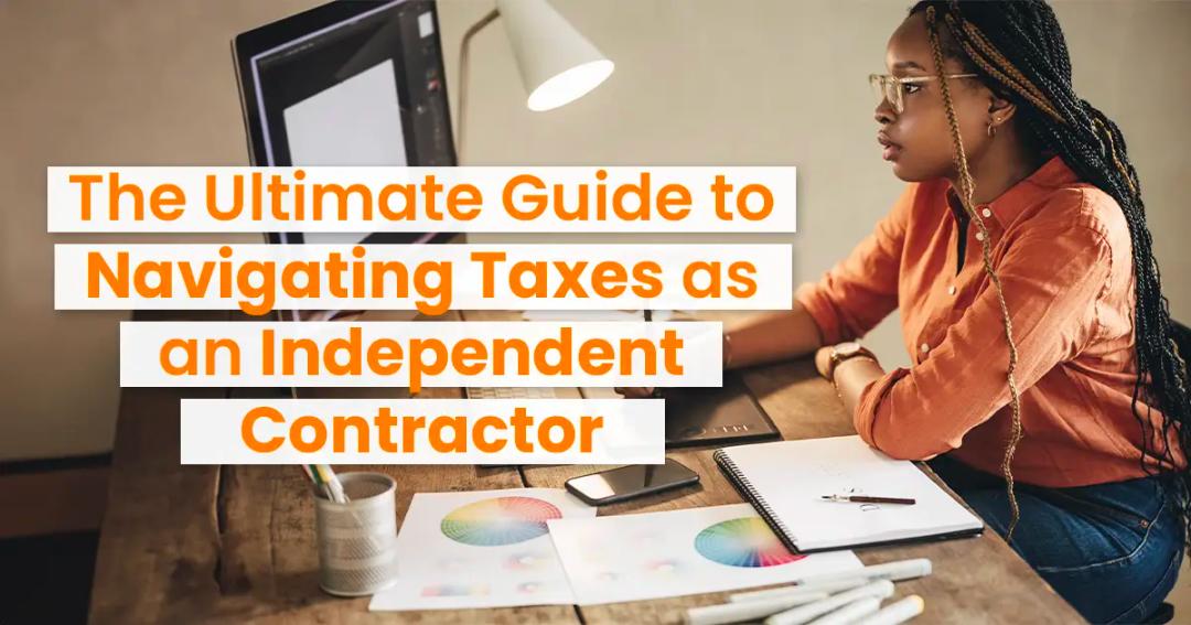 The Ultimate Guide to Navigating Taxes as an Independent Contractor