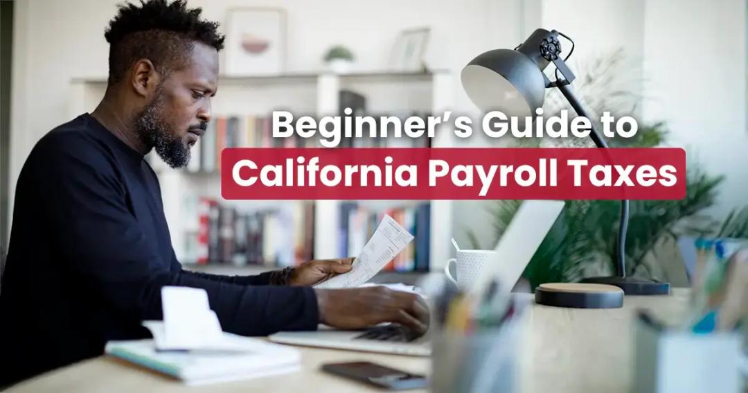 A beginners guide to payroll taxes in California.