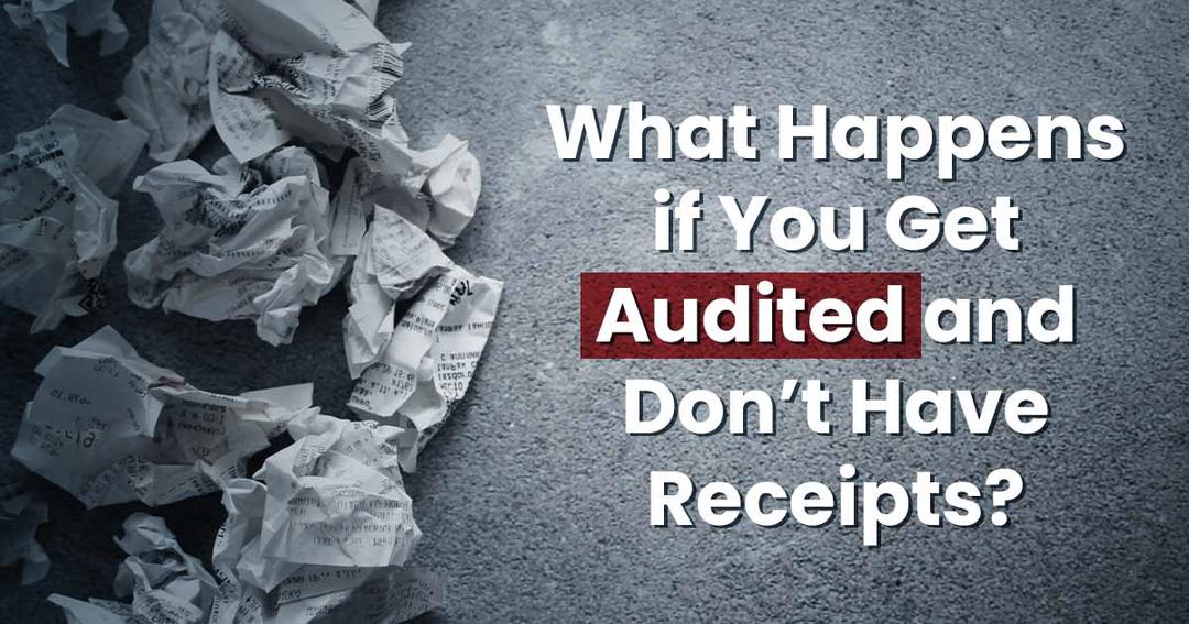 What happens if you get audited without the proper receipts.