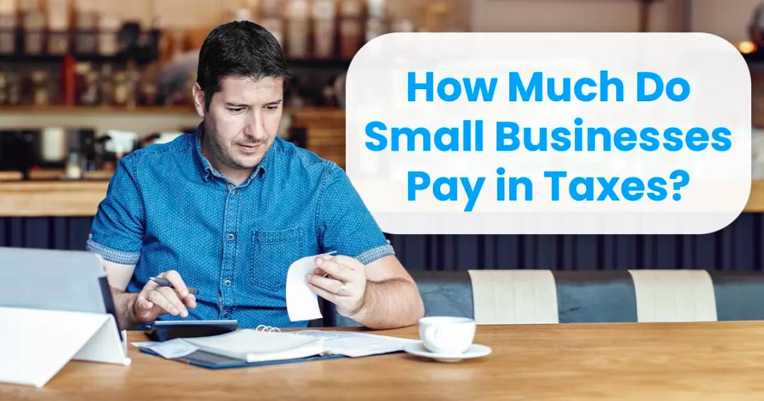 A man in a blue shirt sits at a table with a laptop and calculator, holding a receipt. The text overlay reads, "How Much Do Small Businesses Pay in Taxes?.